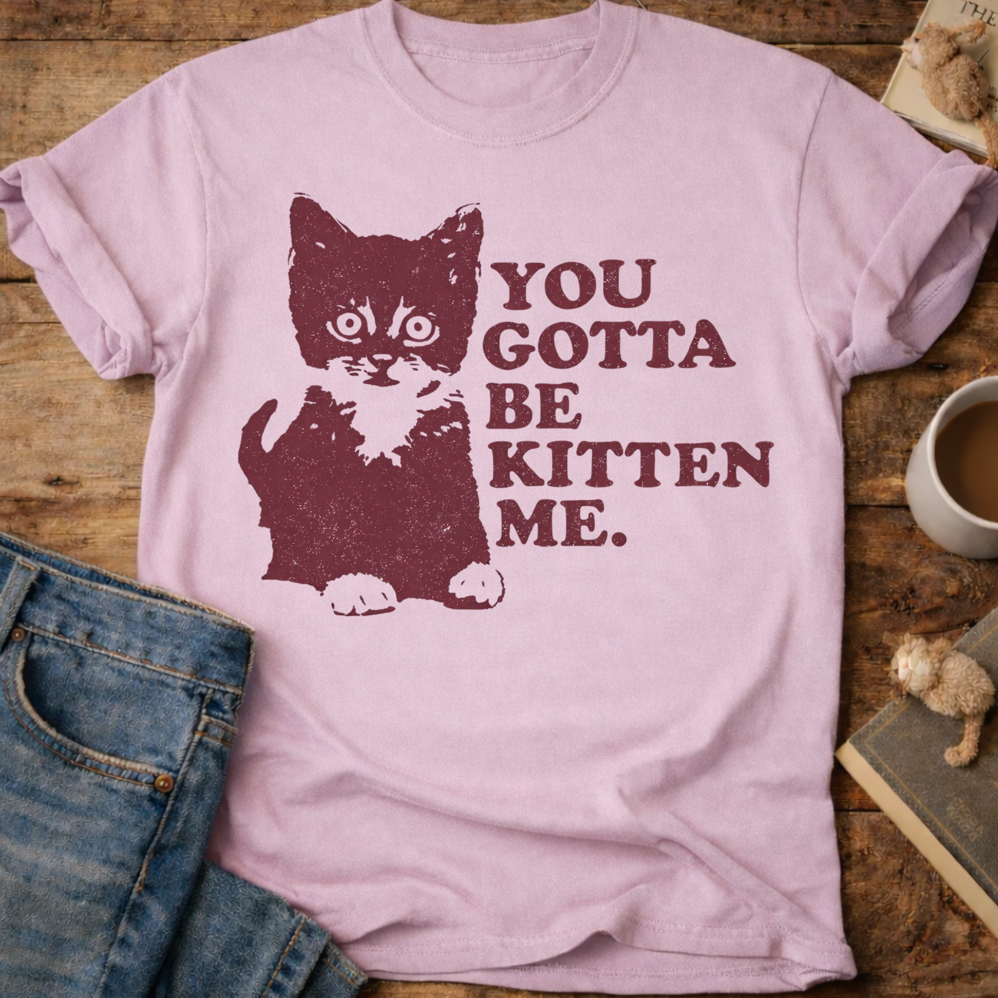 You Gotta Be Kitten Me Cat T-Shirt