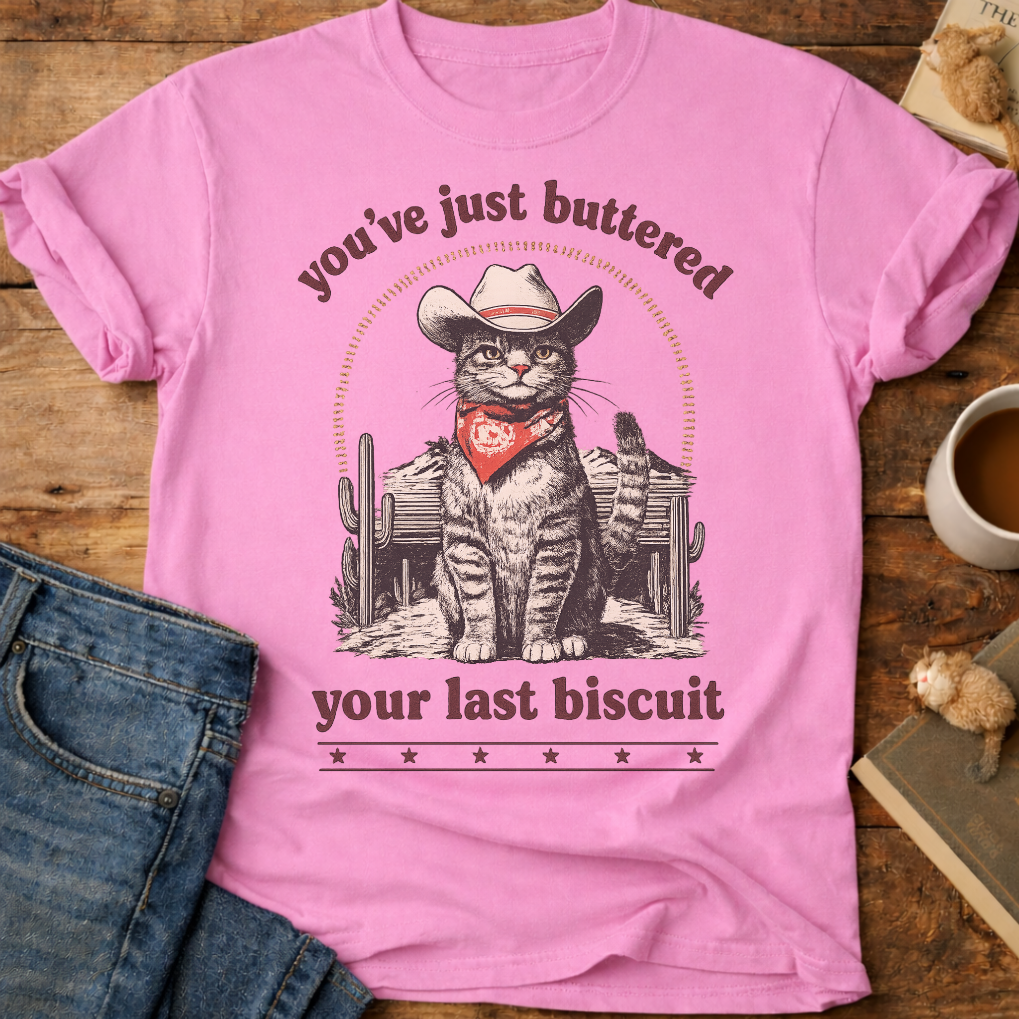 You’ve Just Buttered Your Last Biscuit T-Shirt