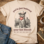 You’ve Just Buttered Your Last Biscuit T-Shirt