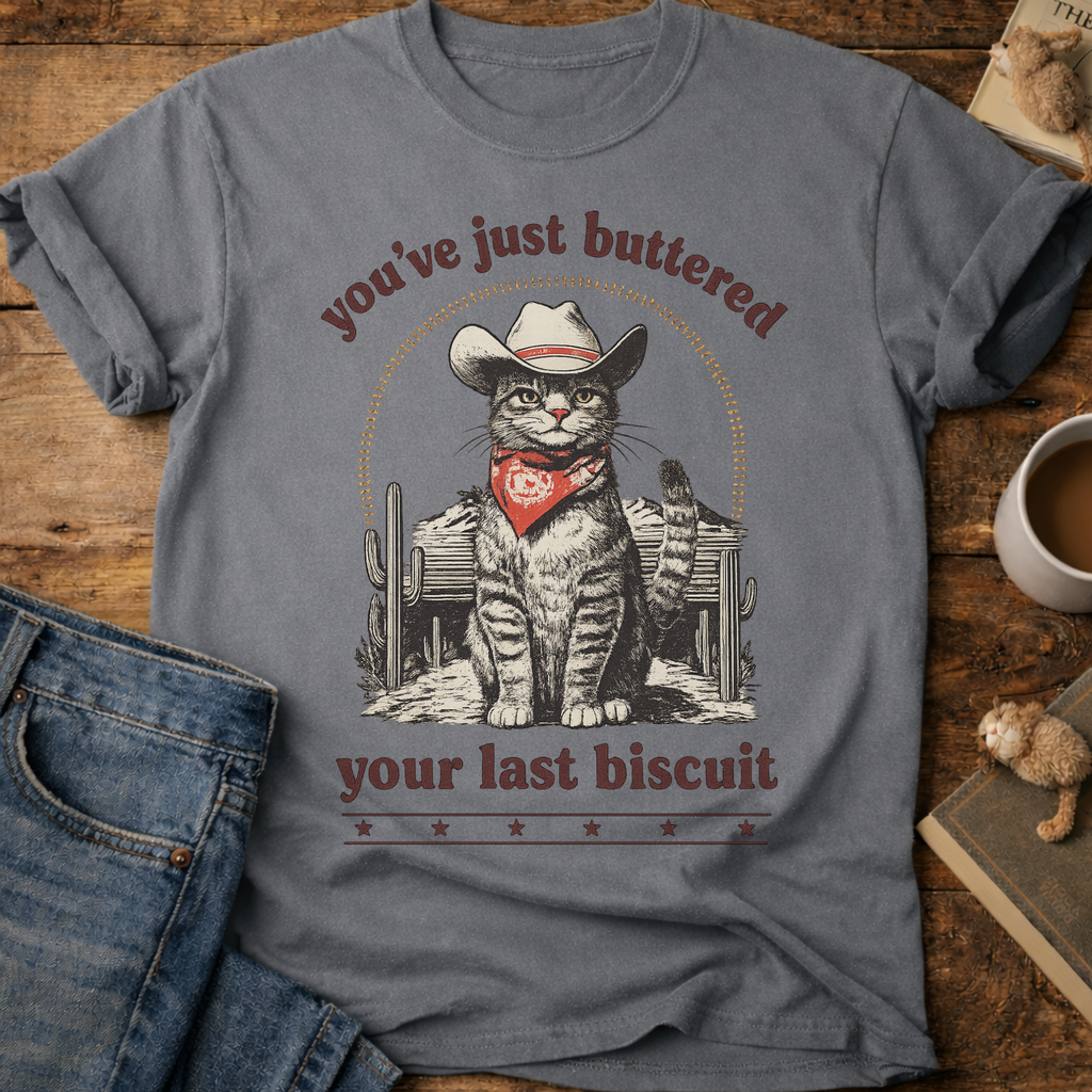 You’ve Just Buttered Your Last Biscuit T-Shirt