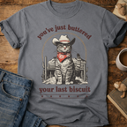 You’ve Just Buttered Your Last Biscuit T-Shirt