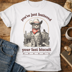 You’ve Just Buttered Your Last Biscuit T-Shirt