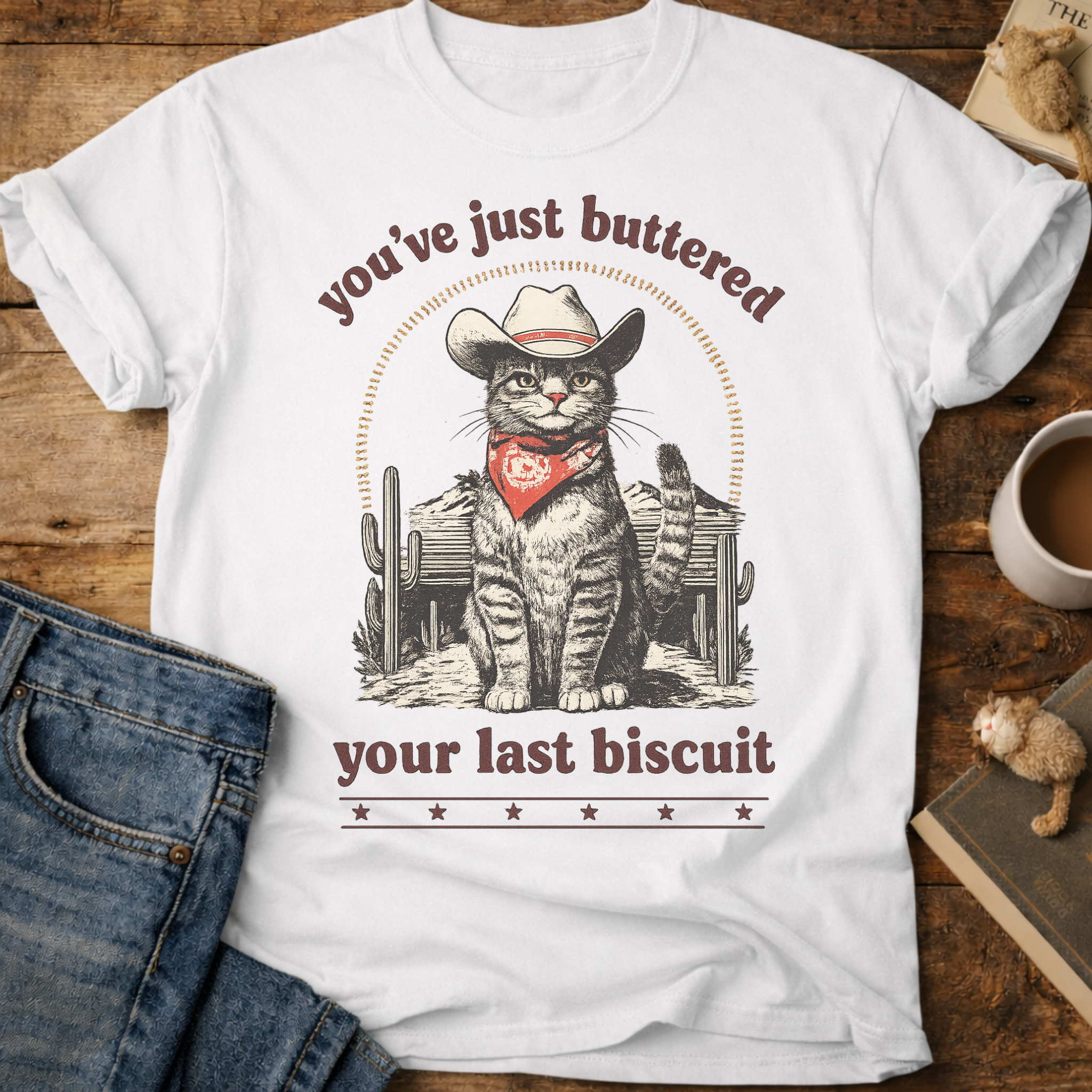 You’ve Just Buttered Your Last Biscuit T-Shirt