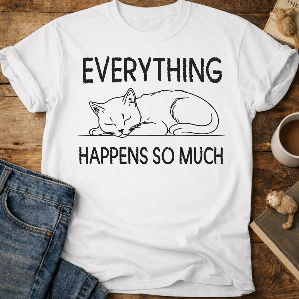 Everything Happens So Much Cat T-Shirt
