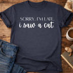 Sorry, I’m Late I Saw A Cat T-Shirt