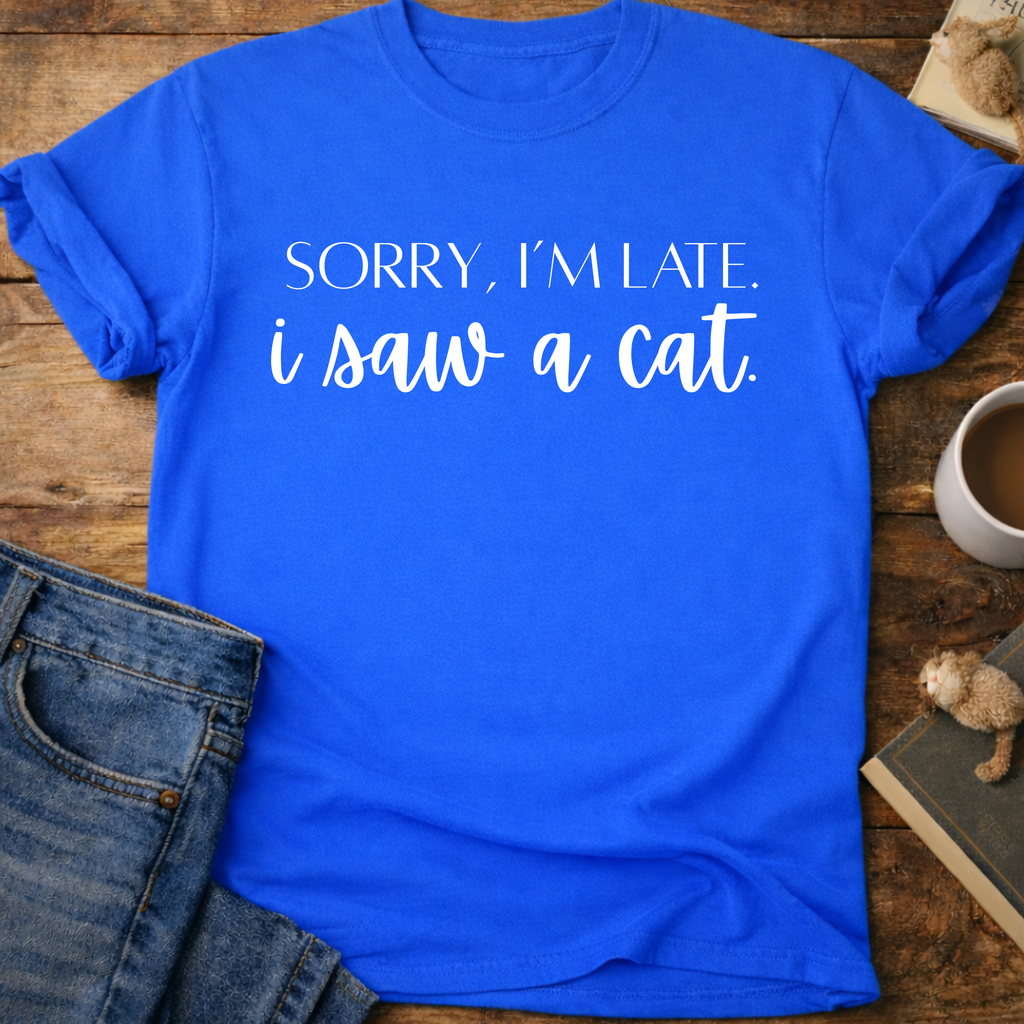 Sorry, I’m Late I Saw A Cat T-Shirt