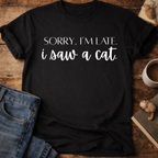 Sorry, I’m Late I Saw A Cat T-Shirt