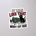It Was Like That When I Got Here Cat Sticker on a concrete floor
