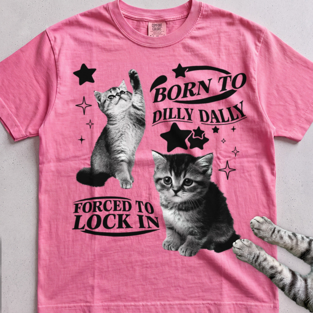 Born to Dilly Dally, Forced to Lock In Cat tee, Azalea
