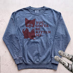 You Gotta Be Kitten Me Cat Sweatshirt - Blue Jean